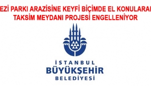 Gezi Parkı Arazisine Keyfi Biçimde El Konularak Taksim Meydanı Projesi Engelleniyor