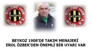 BEYKOZ 1908'DE TAKIM MENAJERİ EROL ÖZBEK'DEN ÖNEMLİ BİR UYARI VAR