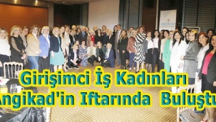 Girişimci Iş Kadınları Angikad'in İftar Yemeğinde Buluştu