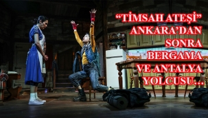 "TİMSAH ATEŞİ" ANKARA'DAN SONRA BERGAMA VE ANTALYA YOLCUSU…