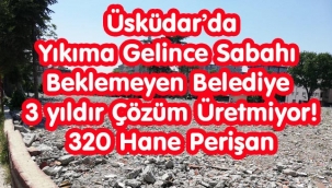 Üsküdar'da Yıkıma Gelince Sabah Beklemeyen Belediye 3 yıldır Çözüm Üretmiyor.