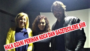 HALK OZANI PERİHAN KOCA'DAN GAZETECİLERE ŞİİR