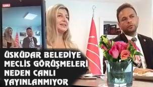 METE; ÜSKÜDAR BELEDİYESİ MECLİS GÖRÜŞMELERİNİ NEDEN CANLI YAYINLAMIYOR