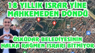 ÜSKÜDAR BELEDİYESİNİN 18 YILLIK ISRARI YİNE MAHKEMEDEN DÖNDÜ