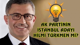 AK PARTİ'NİN İSTANBUL ADAYI HİLMİ TÜRKMEN Mİ?