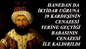 HANEDANDA DURUM BUYDU; TAHTINA OTURDUĞU BABASIYLA BİR GECEDE BOĞDURDUĞU 39 KARDEŞİNİ UĞURLADI