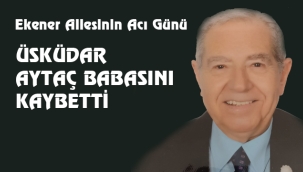 ÜSKÜDAR AYTAÇ BABASINI KAYBETTİ