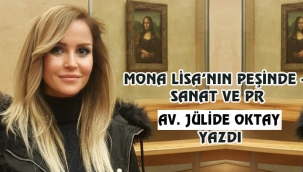 AV. JÜLİDE OKTAY YAZDI; MONA LİSA'NIN PEŞİNDE - SANAT VE PR
