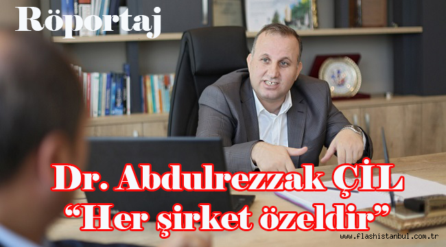 Dr. Abdulrezzak ÇİL "Her şirket özeldir" 