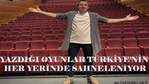 YAZDIĞI OYUNLAR TÜRKİYE'NİN HER YERİNDE SAHNELENİYOR