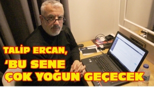 TALİP ERCAN, " BU SENE ÇOK YOĞUN GEÇECEK "