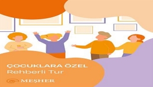MEŞHER'DEN 23 NİSAN'DA ÇOCUKLARA ÖZEL SERGİ TURU