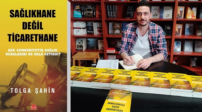 GAZETECİ YAZAR TOLGA ŞAHİN'İN YENİ KİTABI "SAĞLIKHANE DEĞİL TİCARETHANE" ÇIKTI