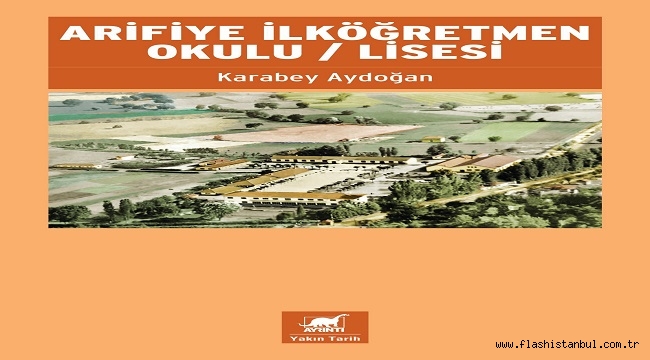 KARABEY AYDOĞAN'IN "ARİFİYE İLKÖĞRETMEN OKULU / LİSESİ"KİTABI RAFLARDA