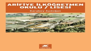 KARABEY AYDOĞAN'IN "ARİFİYE İLKÖĞRETMEN OKULU / LİSESİ"KİTABI RAFLARDA