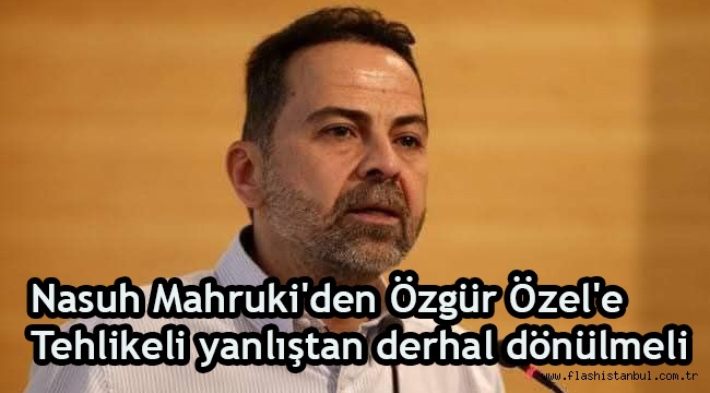 Nasuh Mahruki'den Özgür Özel'e Bu tehlikeli