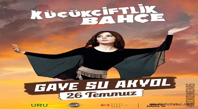 "ANADOLU EJDERİ" GAYE SU AKYOL 26 TEMMUZ'DA KÜÇÜKÇİFTLİK BAHÇE'DE