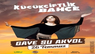 "ANADOLU EJDERİ" GAYE SU AKYOL 26 TEMMUZ'DA KÜÇÜKÇİFTLİK BAHÇE'DE