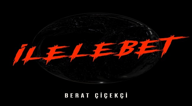 BERAT ÇİÇEKÇİ'DEN İLK TEKLİ: "İLELEBET"