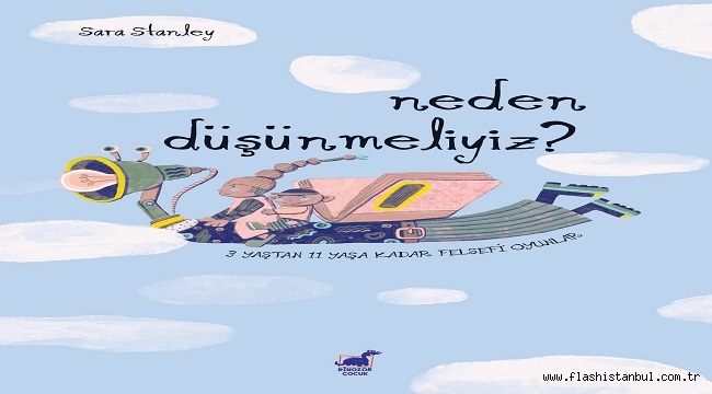 ÇOCUKLARLA FELSEFİ DÜŞÜNMENİN GEREKLİ VE EĞLENCELİ OLDUĞUNU ANLATAN "NEDEN DÜŞÜNMELİYİZ?" KİTABI RAFLARDA