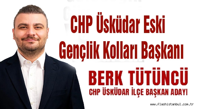 CHP ÜSKÜDAR ESKİ GENÇLİK KOLLARI BAŞKANI BERK TÜTÜNCÜ İLÇE BAŞKANLIĞINA ADAY