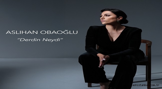 ASLIHAN OBAOĞLU'NUN YENİ ÇALIŞMASI: "DERDİN NEYDİ"