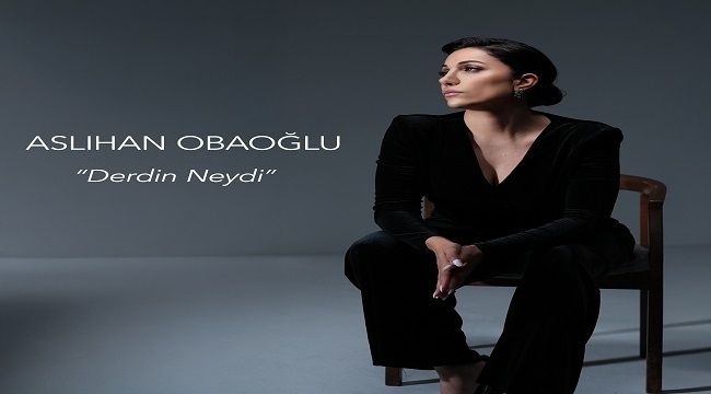 ASLIHAN OBAOĞLU'NUN YENİ ÇALIŞMASI: "DERDİN NEYDİ"