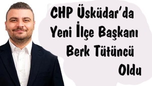 CHP Üsküdar'da Yeni İlçe Başkanı Berk Tütüncü Oldu