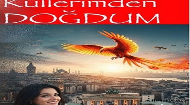 "KÜLLERİMDEN DOĞDUM" BİR ANNENİN ÇOCUĞU İÇİN AYAĞA KALKMA HİKAYESİ