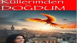 "KÜLLERİMDEN DOĞDUM" BİR ANNENİN ÇOCUĞU İÇİN AYAĞA KALKMA HİKAYESİ
