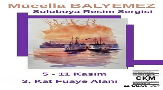 MÜCELLA BALYEMEZ'İN SULUBOYA "İSTANBUL VE NATÜRMORT" TEMALI KİŞİSEL SERGİSİ CKM'DE AÇILIYOR