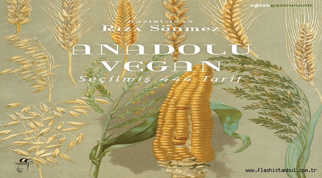 RIZA SÖNMEZ'İN "ANADOLU VEGAN" KİTABI ANADOLU'NUN BİTKİSEL HAFIZASINI BUGÜNE TAŞIYOR