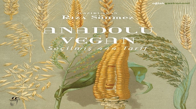RIZA SÖNMEZ'İN "ANADOLU VEGAN" KİTABI ANADOLU'NUN BİTKİSEL HAFIZASINI BUGÜNE TAŞIYOR