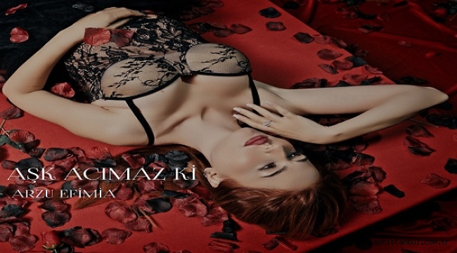 ARZU EFİMİA'DAN 4.TEKLİSİ "AŞK ACIMAZKİ "MÜZİK SEVERLERLE BULUŞTU