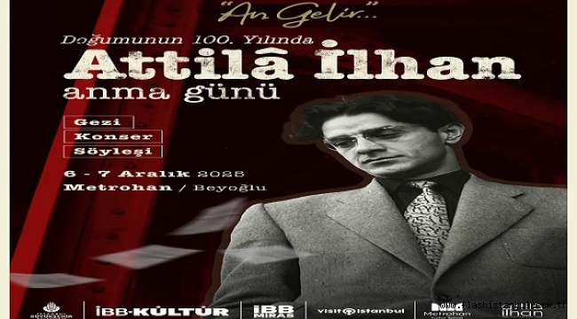 ATTİLÂ İLHAN 100. YAŞINDA 6–7 ARALIK'TA METROHAN'DA ANILIYOR