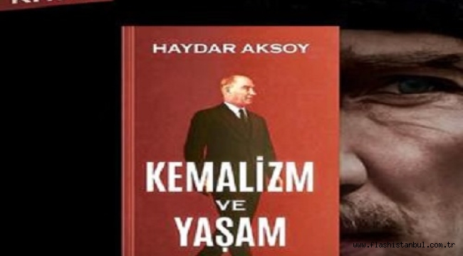 YAZAR HAYDAR AKSOY'UN "KEMALİZM VE YAŞAM" KİTABI RAFLARDA YERİNİ ALDI 