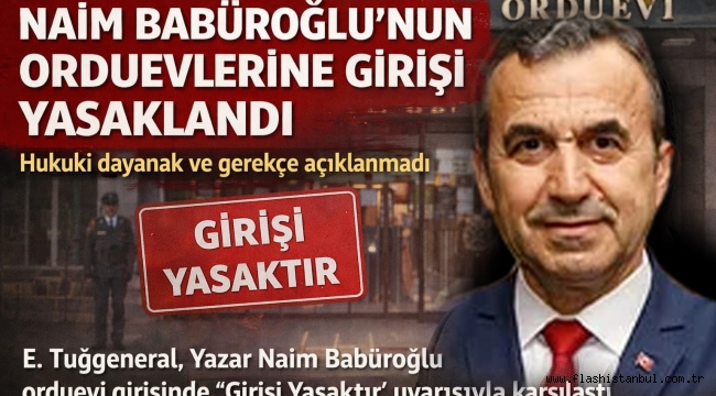 NAİM BABÜROĞLU'NUN ORDUEVLERİNE GİRİŞİ YASAKLANDI