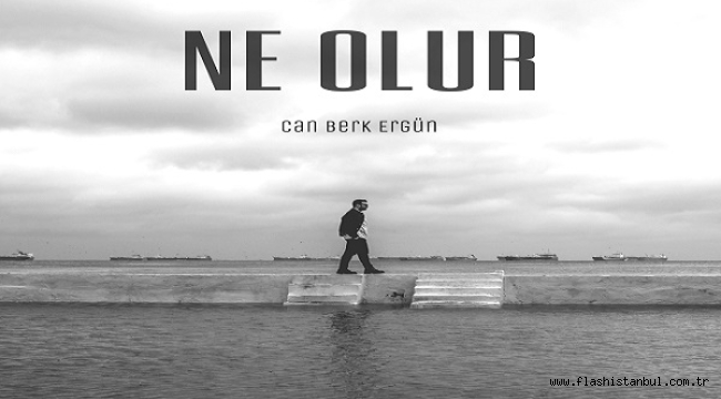 CAN BERK ERGÜN'ÜN YENİ TEKLİSİ: "NE OLUR" YAYINDA