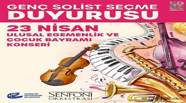 ESKİŞEHİR SENFONİ ORKESTRASI, 23 NİSAN'DA SAHNE ALACAK ÇOCUK SOLİSTLERİNİ ARIYOR