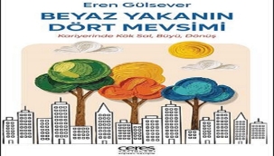 EREN GÜLSEVER'İN "BEYAZ YAKANIN DÖRT MEVSİMİ"RAFLARDA YERİNİ ALDI