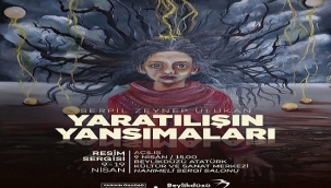 SERPİL ZEYNEP ULUKAN'IN "YARATILIŞIN YANSIMALARI" KİŞİSEL SERGİSİ  AÇILIYOR