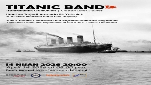TİTANİK'İN SON GECESİNİN MÜZİĞİ DENİZ MÜZESİ'NDE YENİDEN YANKILANIYOR