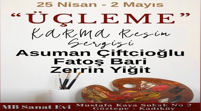 "ÜÇLEME" KARMA RESİM SERGİSİ MB SANAT EVİ'NDE AÇILIYOR