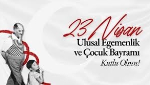 ULUSAL EGEMENLİK VE ÇOCUK BAYRAMI KUTLU OLSUN!..