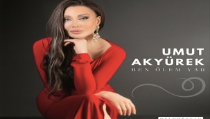 UMUT AKYÜREK "BEN ÖLEM YAR" İLE GÖNÜLLERE HİTAP EDİYOR