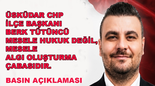 CHP Üsküdar İlçe Başkanı Berk Tütüncü'den Esnaf Denetimi İddialarına Yanıt: "Mesele Hukuk Değil, Algı Yaratma Çabasıdır"