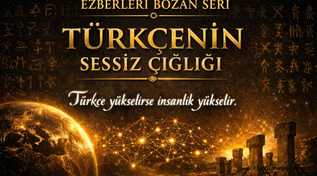 EZBERLERİ BOZAN SERİ: TÜRKÇENİN SESSİZ ÇIĞLIĞI