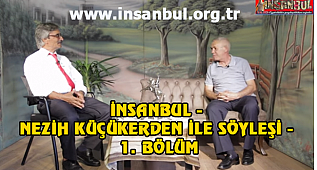 İNSANBUL - NEZİH KÜÇÜKERDEN İLE SÖYLEŞİ - 1. BÖLÜM
